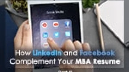 How LinkedIn and Facebook Complement Your MBA Resume (Part 3)