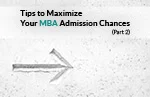 Tips to Maximize Your MBA Admission Chances (Part 2)