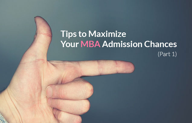 Tips to Maximize Your MBA Admission Chances (Part 1)